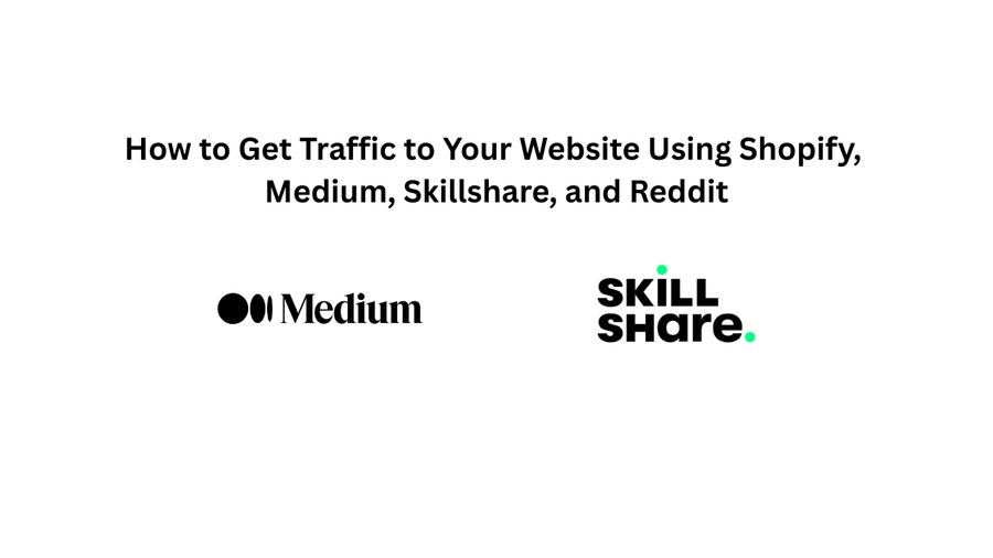 How to Get Traffic to Your Website Using Shopify, Medium and Skillshare